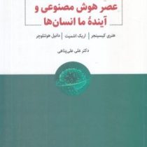 عصر هوش مصنوعی و آینده ما انسان ها (هنری کیسینجر . اریک اشمیت دانیل هوتنلوچر . علی علی پناهی)