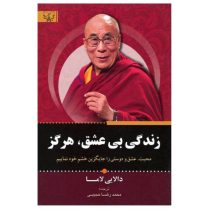 زندگی بی عشق، هرگز : محبت، عشق و دوستی را جایگزین خشم خود نماییم (دالایی لاما . محمدرضا حبیبی)