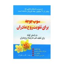 سوپ جوجه برای تقویت روح مادران : 80 داستان کوتاه برای تلطیف قلب ها و نشاط روح مادران ( جک کانفیلد ،