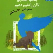 شما عظیم تر از آن هستید که می اندیشید 9 به دنیا آمده ایم تا آن را تغییر دهیم ( مسعود لعلی )