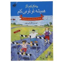 چه کار کنم اگر همیشه غرغر می کنم: راهنمای عملی کودکان برای غلبه بر منفی گرایی (دان هیبنر، حسین مسنن