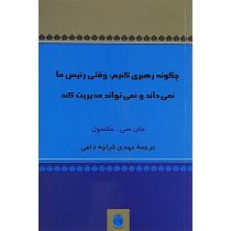 چگونه رهبری کنیم، وقتی رئیس ما نمی داند و نمی تواند مدیریت کند (جان سی مکسول . مهدی قراچه داغی)