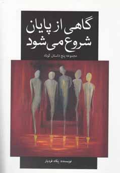 گاهی از پایان شروع می شود (مجموعه 5 داستان کوتاه)، (پگاه فردیار)