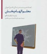 معلم الهام بخش : ایجاد تغییر مثبت در زندگی دانش آموزان (رابرت ا. باب سالو.سعید مادح خاکسار.حسن ملکان