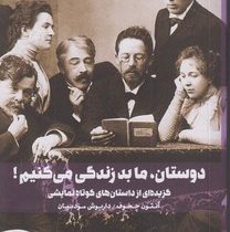 دوستان ، ما بد زندگی می کنیم ! (گزیده ای از داستان های کوتاه نمایشی)، (آنتون چخوف، داریوش مودبیان)