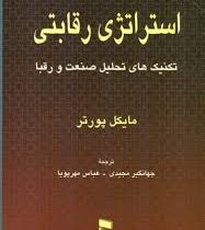 استراتژی رقابتی : تکنیک های تحلیل صنعت و رقبا (مایکل پورتر جهانگیر مجیدی . عباس مهرپویا)