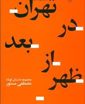 در تهران بعد از ظهر (داستان کوتاه)، (مصطفی مستور)