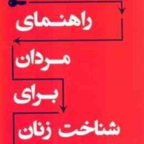 راهنمای مردان برای شناخت زنان : رمز گشایی علمی از آنچه خواسته واقعی زنان است ( جان گاتمن . جولی شوار