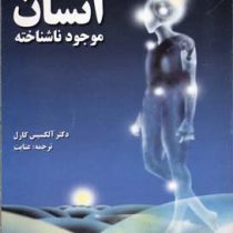 انسان موجود ناشناخته ( الکسیس کارل . عنایت )