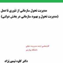 مدیریت تحول سازمانی از تئوری تا عمل (مدیریت تحول و بهبود سازمانی در بخش دولتی) (کاوه تیمورنژاد)