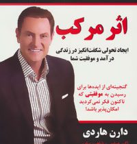 اثر مرکب : ایجاد تحولی شگفت انگیز در زندگی درآمد و موفقیت شما (دارن هاردی،اکبر عباسی،شاهین بیات)