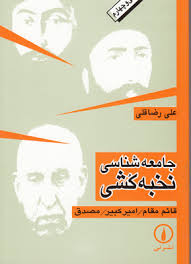 جامعه شناسی نخبه کشی : قائم مقام ، امیر کبیر ، مصدق ( علی رضا قلی )