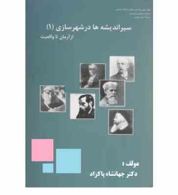 سیر اندیشه ها در شهرسازی 1: از آرمان تا واقعیت (جهانشاه پاکزاد)