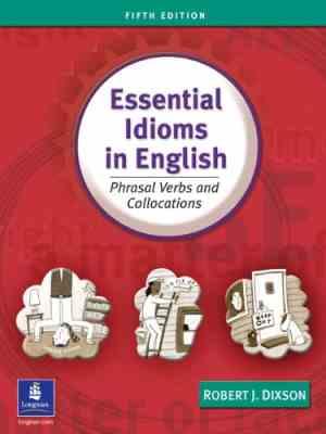 Essential Idioms in English: Phrasal Verbs and Collocations 5ed (by Robert J. Dixson)