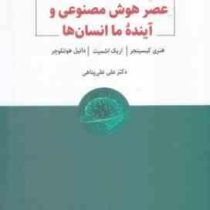عصر هوش مصنوعی و آینده ما انسان ها (هنری کیسینجر . اریک اشمیت دانیل هوتنلوچر . علی علی پناهی)