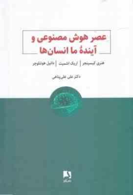 عصر هوش مصنوعی و آینده ما انسان ها (هنری کیسینجر . اریک اشمیت دانیل هوتنلوچر . علی علی پناهی)