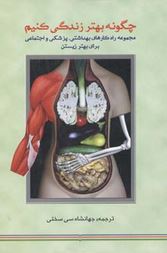چگونه بهتر زندگی کنیم : مجموعه راه کارهای بهداشتی،پزشکی و اجتماعی برای زیستن ( جهانشاه سی سخت )