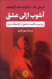 آشوب ازلی عشق : بررسی ماهیت عشق در جامعه مدرن (الریش بک . الیزابت بک گرنشایم .نبیل آزادی)