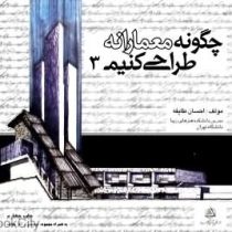چگونه معمارانه طراحی کنیم 3 (احسان طایفه)