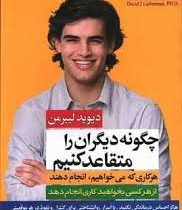 چگونه دیگران را متقاعد کنیم (دیوید لیبرمن نرگس محققی)