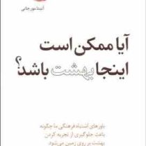 آیا ممکن است اینجا بهشت باشد :باورهای اشتباه فرهنگی ما چگونه باعث جلوگیری از تجربه کردن بهشت بر روی