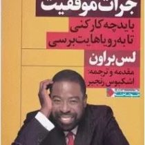 جرات موفقیت (باید چه کار کنی ا به رویاهایت برسی)(لس براون.اشکبوس رنجبر)