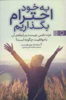 به خود احترام بگذاریم : عزت نفس چیست و رابطه ی آن با موفقیت چگونه است؟ (کریستین وبر .فاطمه امین ناصر