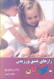 آموزه هایی نو برای والدین رازهای عشق ورزیدن به کودکان (میلان یرکوویچ فاطمه امینی)