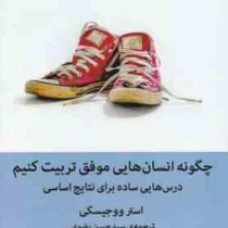 چگونه انسان هایی موفق تربیت کنیم درس هایی ساده برای نتایج اساسی (استر ووجیسکی.سید حسن رضوی)