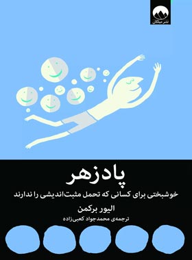 پادزهر : خوشبختی برای کسانی که تحمل مثبت اندیشی را ندارند (الیور برکمن . محمدجواد کعبی زاده)