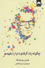 چگونه یاد گرفتم دنیا را بفهمم (هنس روسلینگ . نسیم کاشفی)