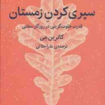 سپری کردن زمستان . قدرت خلوت گزینی در روزگار سختی (کاترین می . عذرا جلالی )