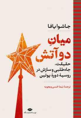 میان دو آتش : حقیقت، جاه طلبی و سازش در روسیۀ دورۀ پوتین (جاشوا یافا . نیما حُسن ویجویه)