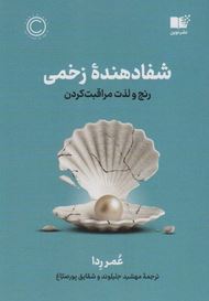 شفادهنده زخمی :رنج و لذت مراقبت کردن (عمر ردا. مهشید جلیلوند و شقایق پورصباغ)