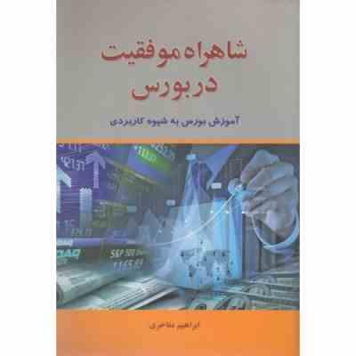 شاهراه موفقیت در بورس : آموزش بورس به شیوه کاربردی (ابراهیم مفاخری)