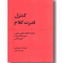 کنترل قدرت کلام :ارتباط آگاهانه با تغییر ذهن، تغییر انتخاب ها و تغییر زندگی (مری شورز، الهه علوی)