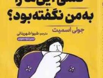 چرا تا به حال کسی این ها را به من نگفته بود؟ (جولی اسمیت . شیوا شهریانی)