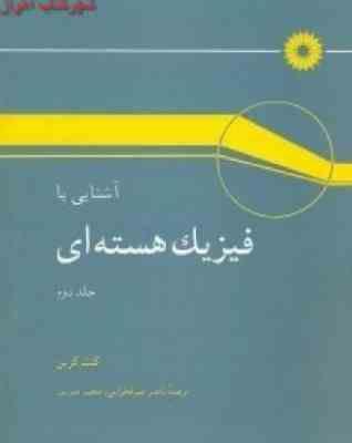 آشنایی با فیزیک هسته ای جلد دوم (کنت کرین . ناصر میر فخرایی . مجید مدرس)