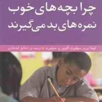 راه های تربیت بهتر کودکان و نوجوانان : چرا بچه های خوب نمره های بد می گیرند (لیندا برس سیلبرت، آلوین