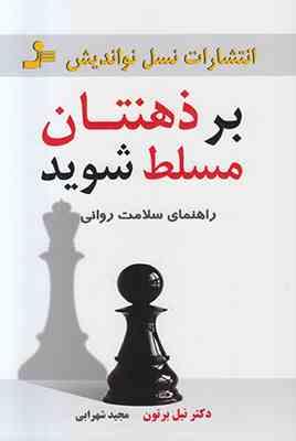 بر ذهنتان مسلط شوید : راهنمای سلامت روانی ( دکتر نیل برتون . مجید شهرابی)