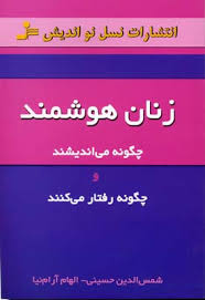 زنان هوشمند چگونه می اندیشند و چگونه رفتار می کنند (شمس الدین حسینی الهام آرام نیا)