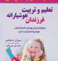 تعلیم و تربیت هوشیارانه فرزندان (چگونه فرزندانی هوشیار، با اعتماد نفس مهربان و دلسوز تربیت کنیم)