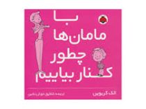 با مامان ها چطور کنار بیاییم