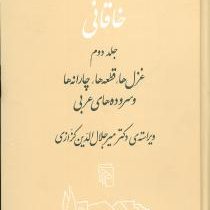 دیوان خاقانی جلد دوم : غزل ها ، قطعه ها ، چارانه ها و سروده های عربی (بدیلبنعلی خاقانی . جلال الدین