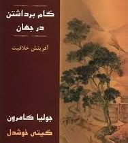 گام برداشتن در جهان : شیوه های عملی آفرینش خلاقیت (جولیا کامرون ، گیتی خوشدل)