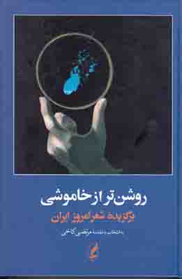 روشن تر از خاموشی برگزیده شعر امروز ایران (مرتضی کاخی)
