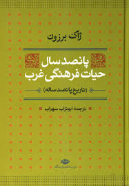پانصد سال حیات فرهنگی غرب : تاریخ پانصد ساله (ژاک برزون . ابوتراب سهراب)