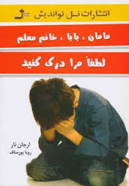 مامان،بابا،خانم معلم لطفا مرا درک کنید(ارجان نار.رویا پور مناف)
