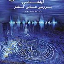 آواشناسی : بررسی علمی گفتار Phonetics : The Scientific Study of Speech (گلناز مدرسی قوامی)