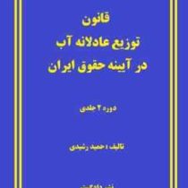 قانون توزیع عادلانه آب در آیینه حقوق ایران جلد اول
